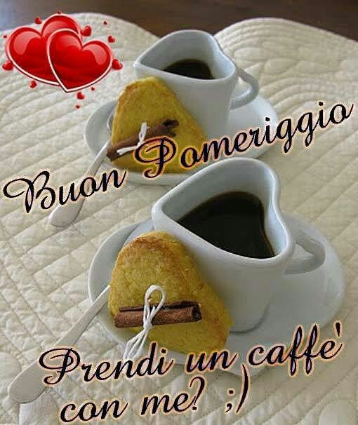 Buon Pomeriggio prendi un caffè con me