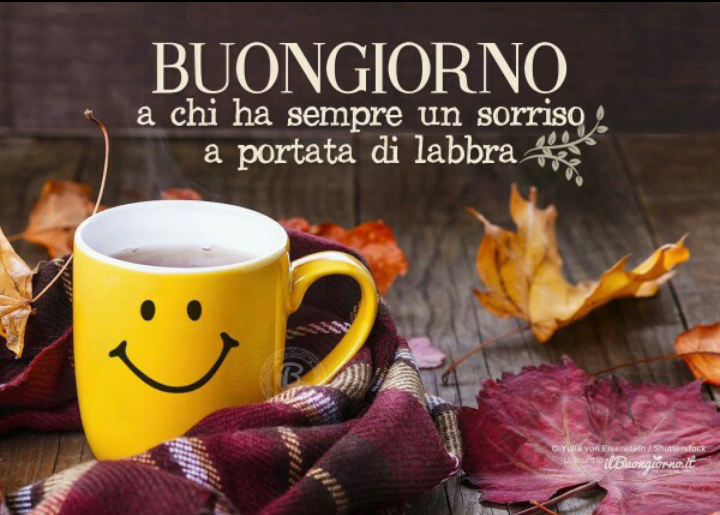Buongiorno a chi ha sempre un sorriso a portata di labbra