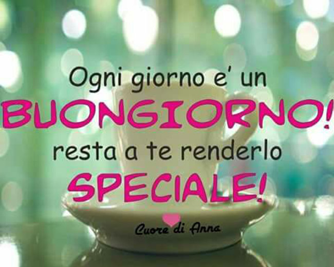 Ogni giorno è un buon giorno resta a te renderlo speciale