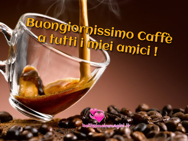 Buongiornissimo caffè a tutti i miei amici