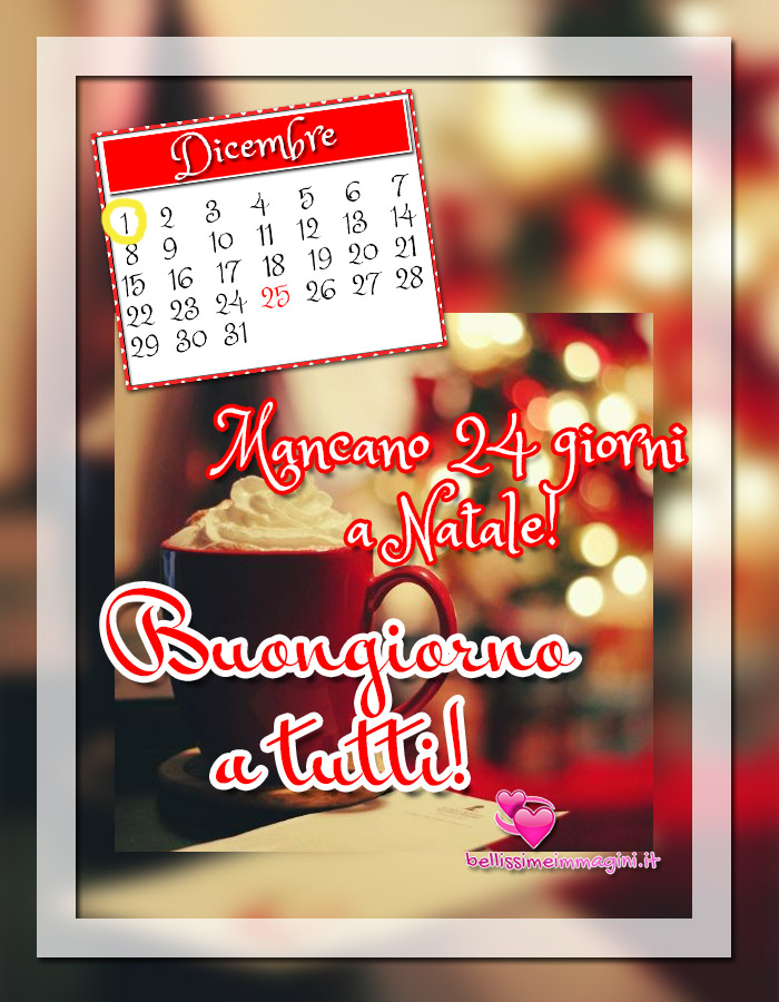 1 Dicembre Buongiorno mancano 24 giorni a Natale