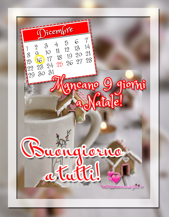 Buongiorno 16 Dicembre mancano 9 giorni a Natale