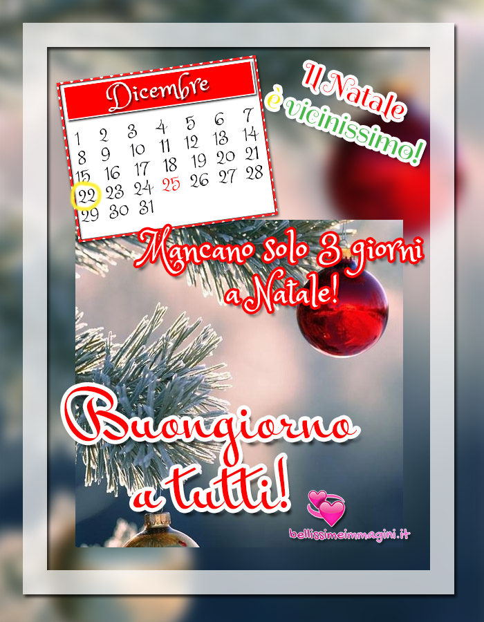 Buongiorno 22 Dicembre manca pochissimo a Natale