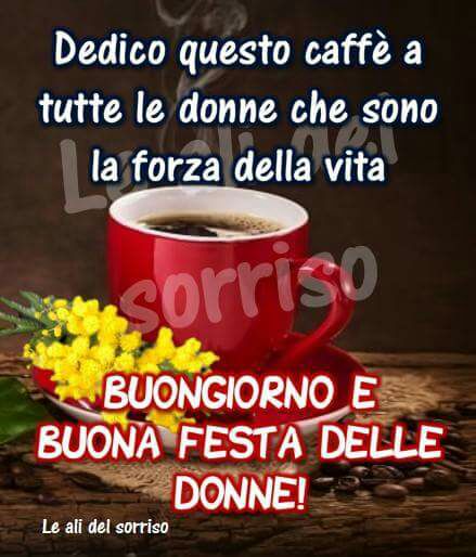 Buongiorno e buona Festa delle Donne