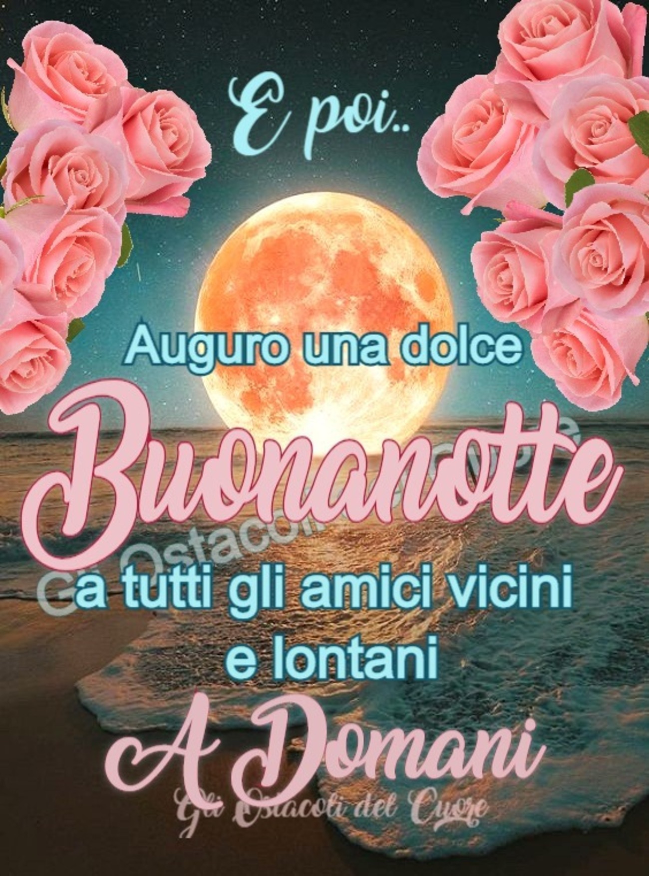 E poi auguro una dolce buonanotte a tutti gli amici vicini e lontani a domani