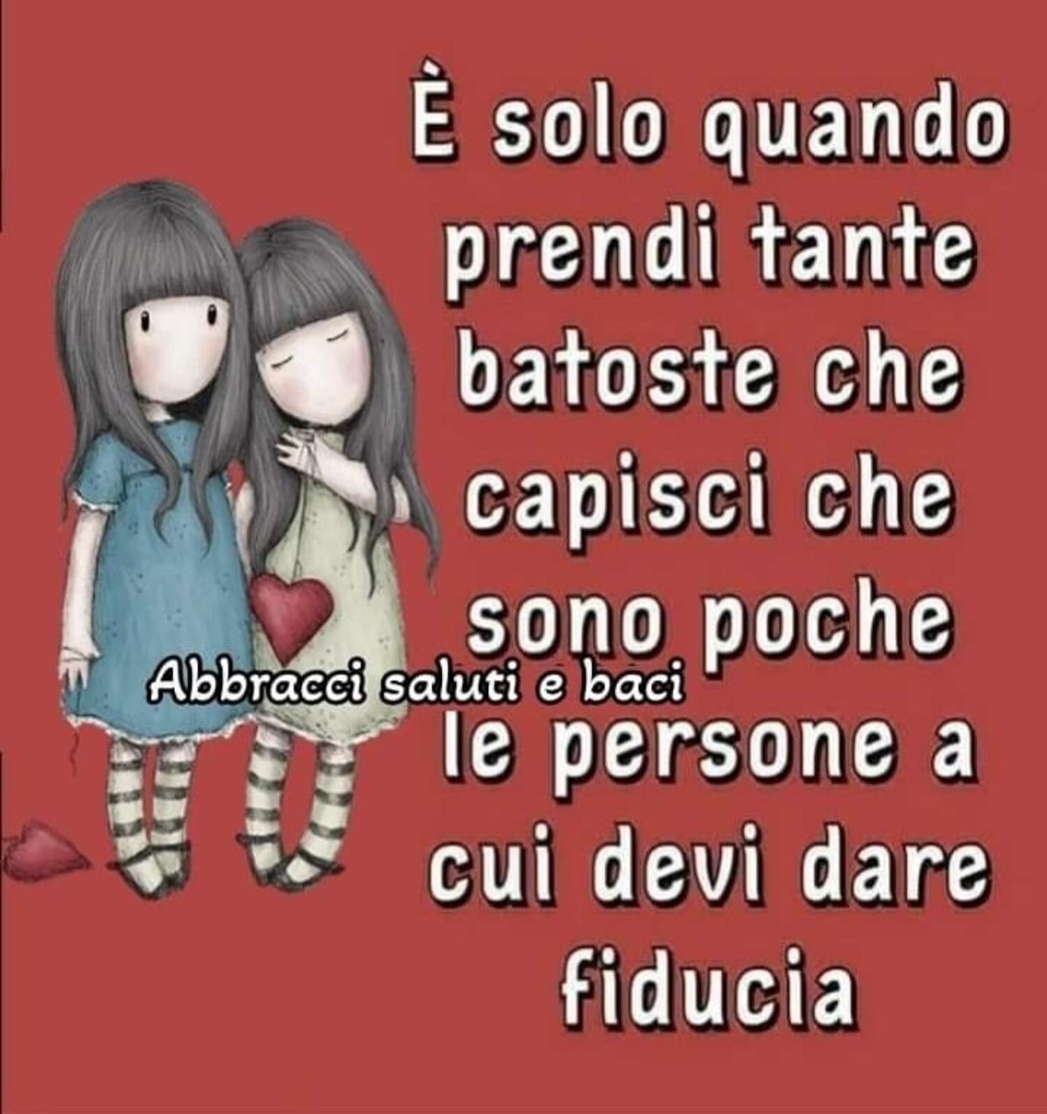 È solo quando prendi tante batoste che capisci che sono poche le persone a cui devi dare fiducia