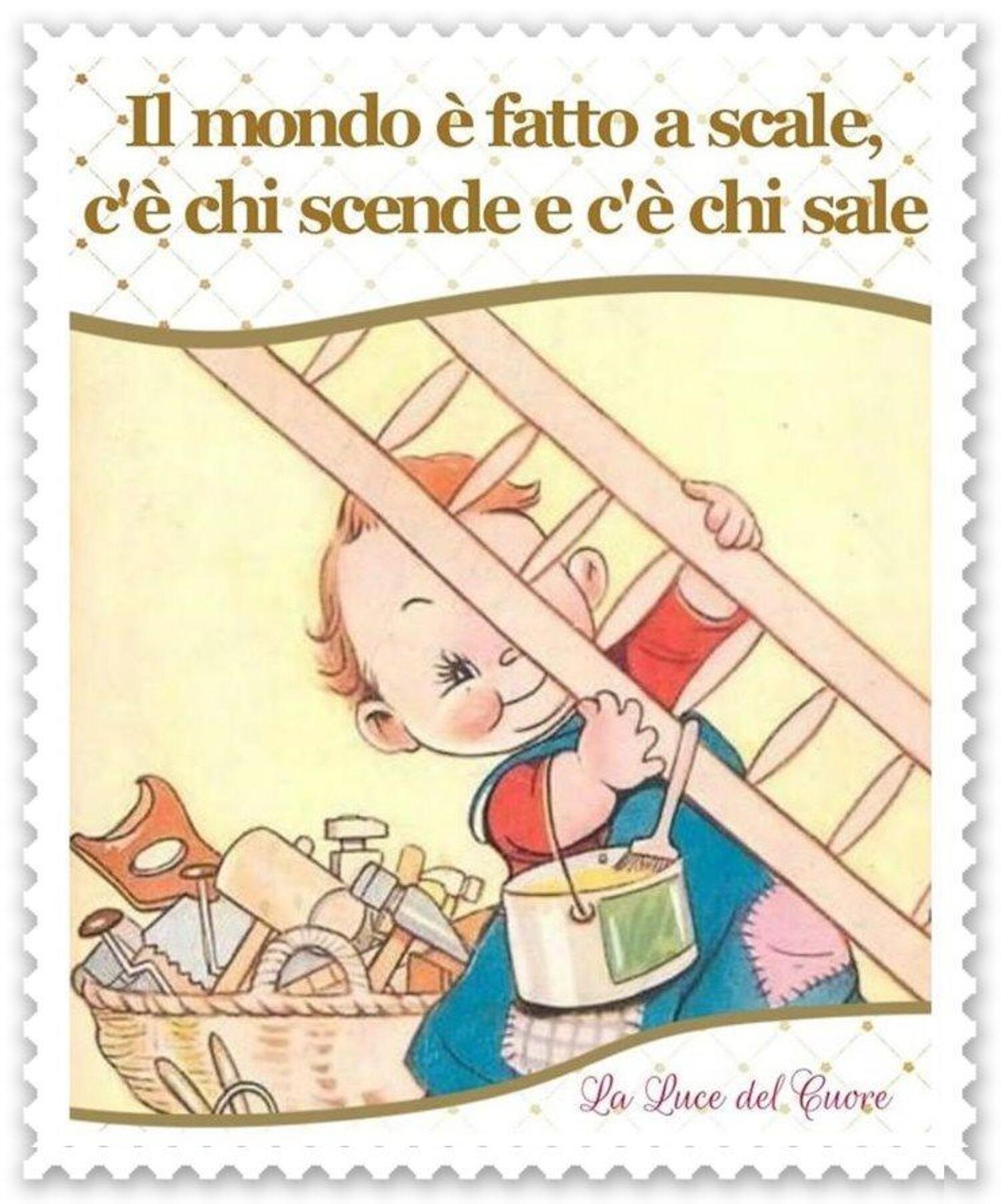 Il mondo è fatto a scale c’è chi scende e c’è chi sale