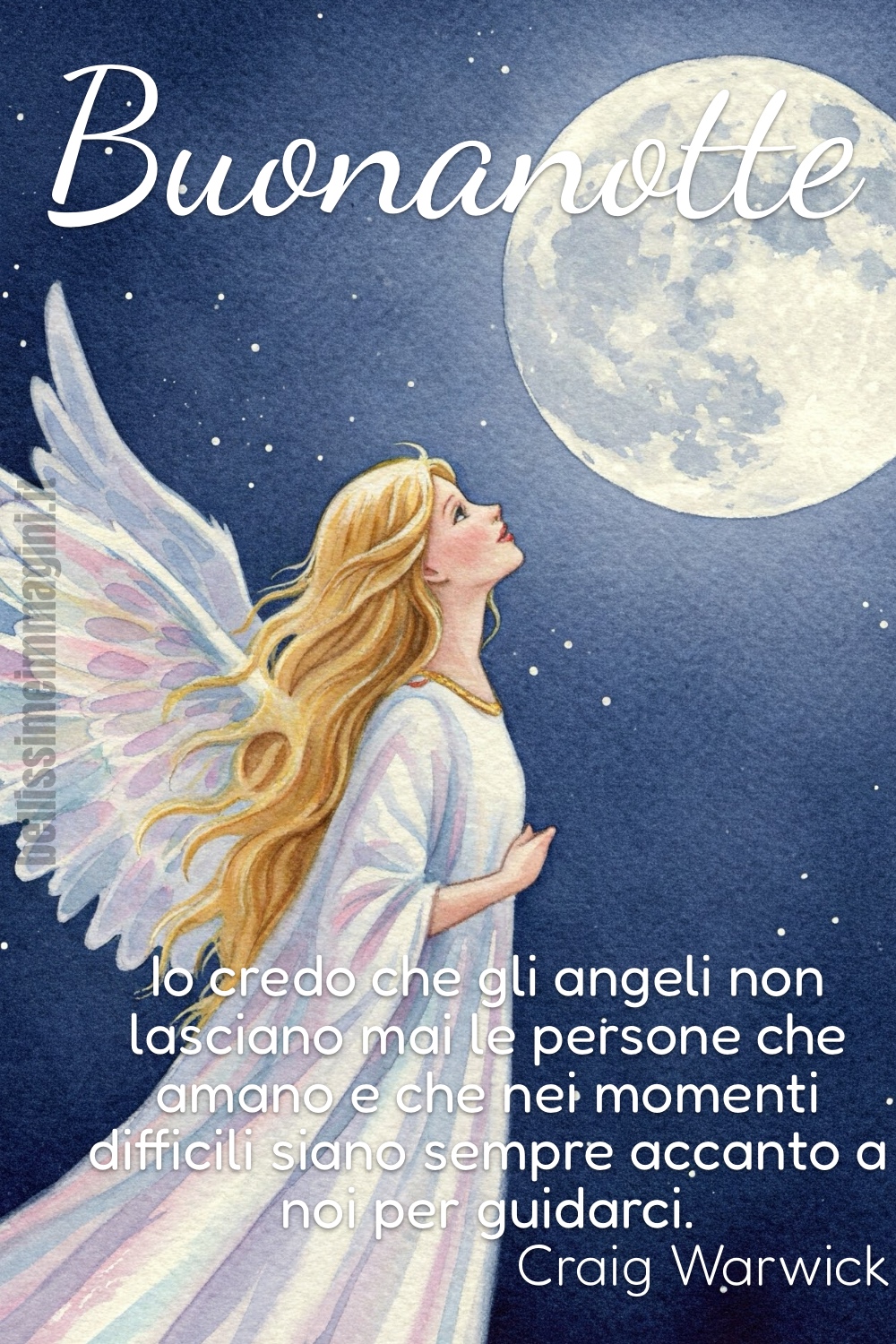 Buonanotte. “Io credo che gli angeli non lasciano mai le persone che amano e che nei momenti difficili siano sempre accanto a noi per guidarci.” Craig Warwick